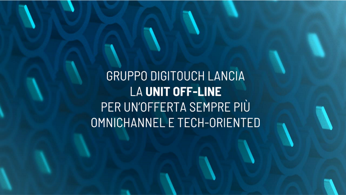 Gruppo DigiTouch lancia la unit off-line per un’offerta sempre più omnichannel e tech-oriented