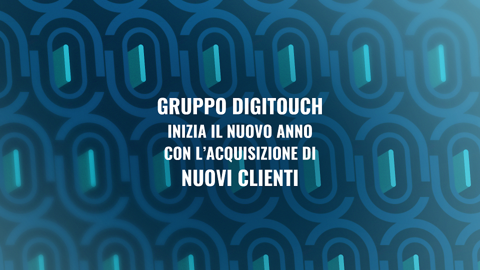 Gruppo DigiTouch inizia il nuovo anno con l’acquisizione di nuovi clienti